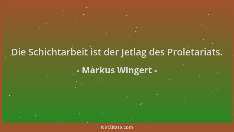 Markus Wingert - Die Schichtarbeit ist der Jetlag des Proletariats....