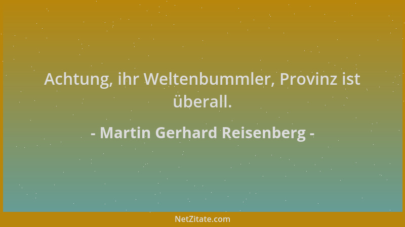 Martin Gerhard Reisenberg - Achtung, ihr Weltenbummler, Provinz ist überall....