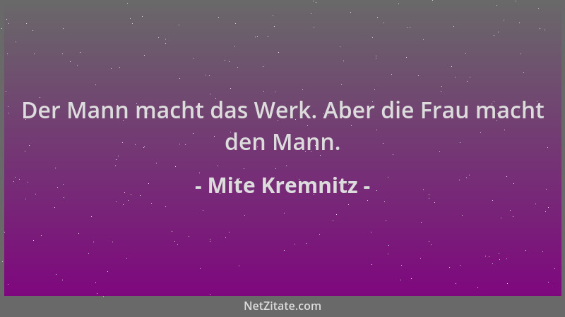 Mite Kremnitz - Der Mann macht das Werk. Aber die Frau macht den Mann....