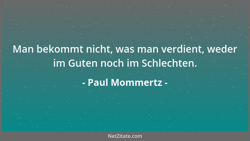 Paul Mommertz - Man bekommt nicht, was man verdient, weder im Guten noch im Schlechten....
