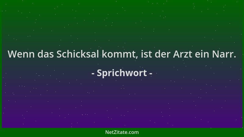 Sprichwort - Wenn das Schicksal kommt, ist der Arzt ein Narr....