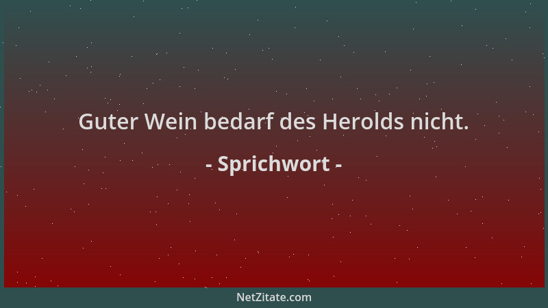 Sprichwort - Guter Wein bedarf des Herolds nicht....
