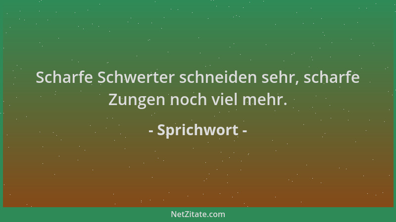 Sprichwort - Scharfe Schwerter schneiden sehr, scharfe Zungen noch viel mehr....