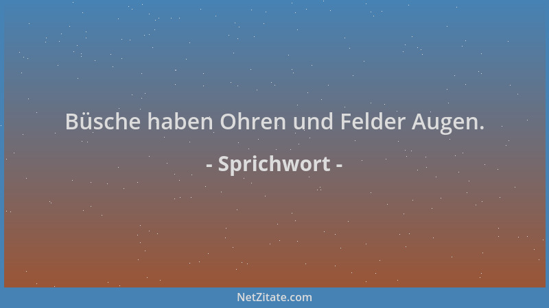 Sprichwort - Büsche haben Ohren und Felder Augen....