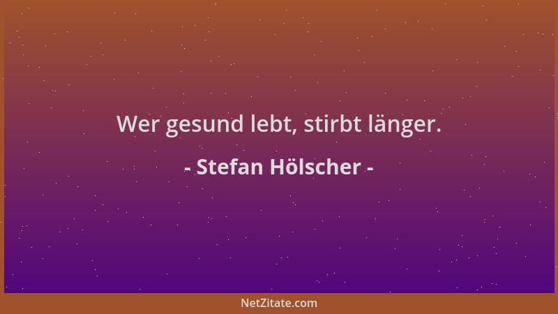 Stefan Hölscher - Wer gesund lebt, stirbt länger....
