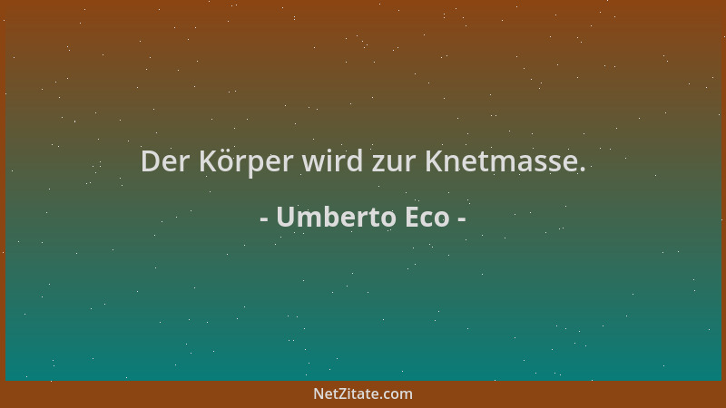Umberto Eco - Der Körper wird zur Knetmasse....