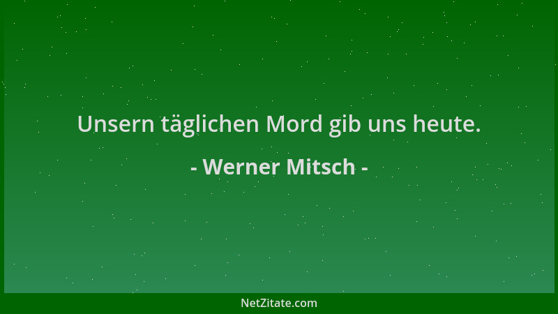 Werner Mitsch - Unsern täglichen Mord gib uns heute....