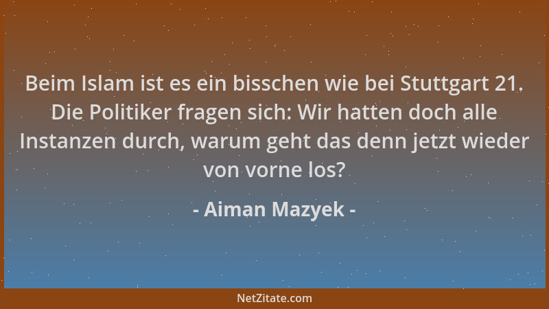 Aiman Mazyek - Beim Islam ist es ein bisschen wie bei Stuttgart 21. Die Politiker fragen sich: Wir hatten doch alle Instanz...