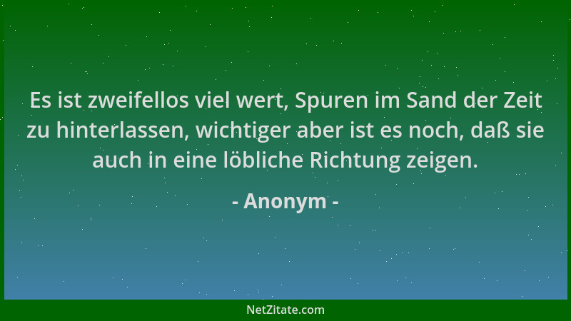 Anonym - Es ist zweifellos viel wert, Spuren im Sand der Zeit zu hinterlassen, wichtiger aber ist es noch, daß sie auch in...