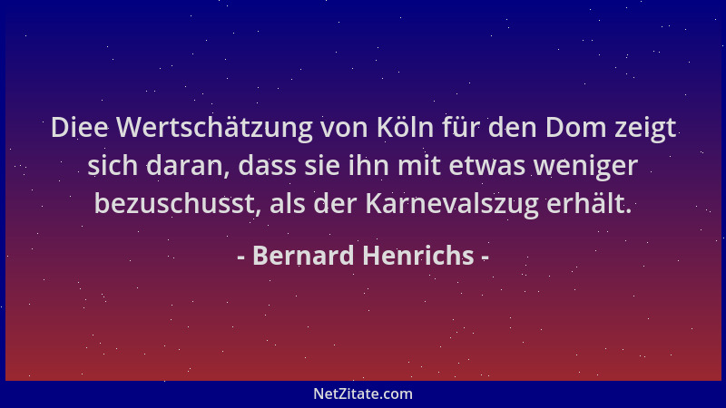 Bernard Henrichs - Diee Wertschätzung von Köln für den Dom zeigt sich daran, dass sie ihn mit etwas weniger bezuschusst, al...
