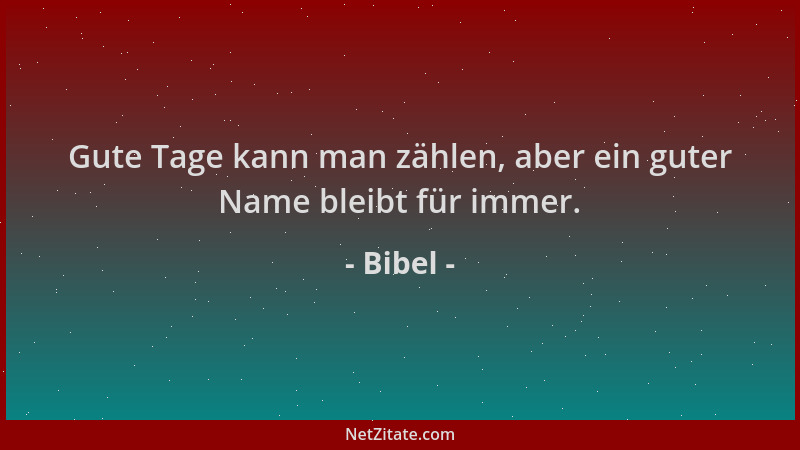 Bibel - Gute Tage kann man zählen, aber ein guter Name bleibt für immer....