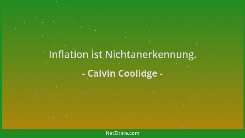 Calvin Coolidge - Inflation ist Nichtanerkennung....