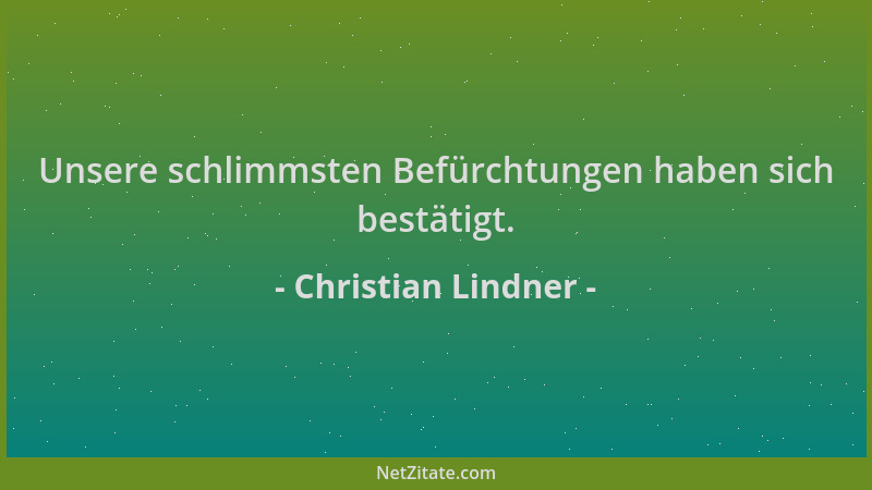 Christian Lindner - Unsere schlimmsten Befürchtungen haben sich bestätigt....