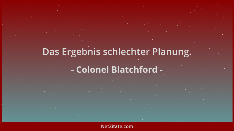 Colonel Blatchford - Das Ergebnis schlechter Planung....