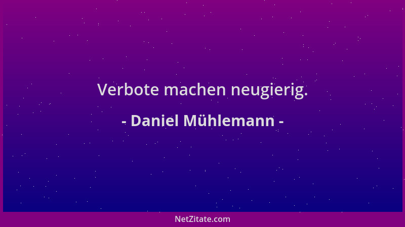 Daniel Mühlemann - Verbote machen neugierig....
