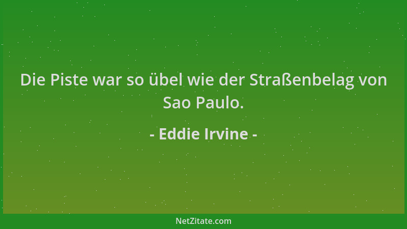 Eddie Irvine - Die Piste war so übel wie der Straßenbelag von Sao Paulo....