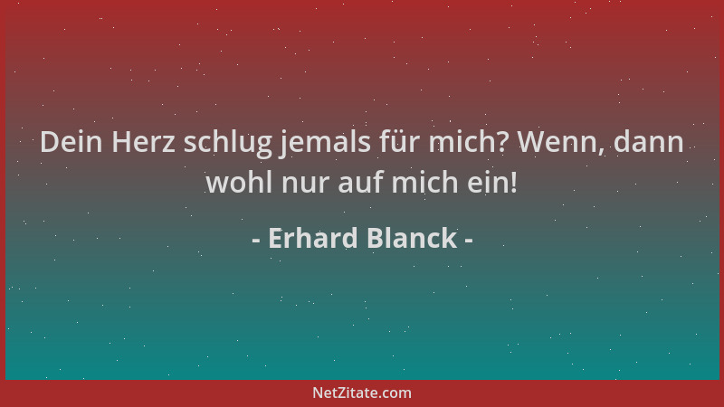 Erhard Blanck - Dein Herz schlug jemals für mich? Wenn, dann wohl nur auf mich ein!...