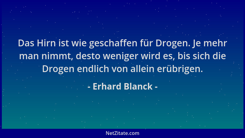 Erhard Blanck - Das Hirn ist wie geschaffen für Drogen. Je mehr man nimmt, desto weniger wird es, bis sich die Drogen endli...
