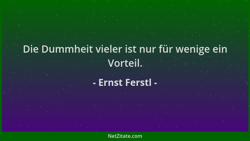 Ernst Ferstl - Die Dummheit vieler ist nur für wenige ein Vorteil....