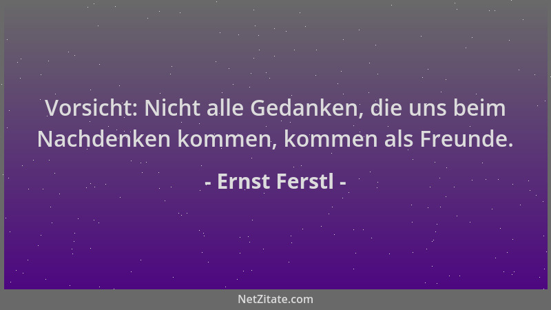 Ernst Ferstl - Vorsicht: Nicht alle Gedanken, die uns beim Nachdenken kommen, kommen als Freunde....