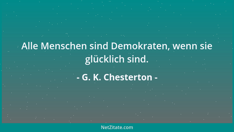 G. K. Chesterton - Der modische Irrtum ist, daß wir durch Erziehung jemand etwas geben können, das wir nicht haben....