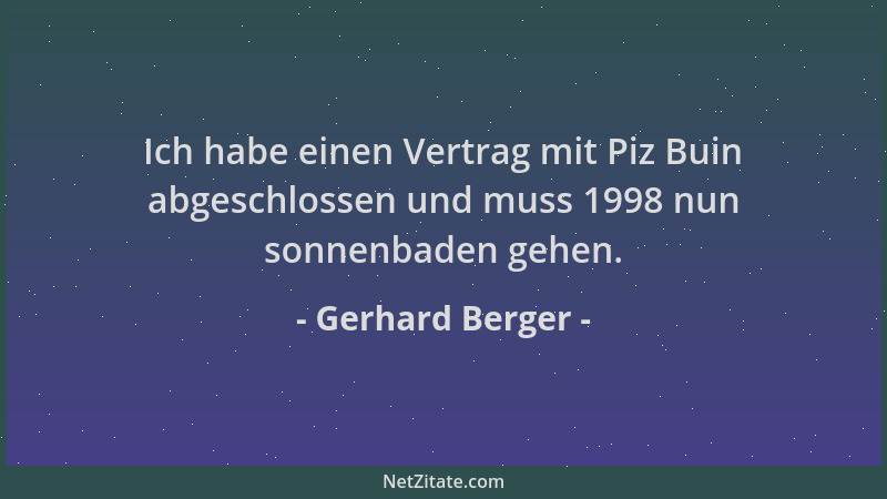 Gerhard Berger - Ich habe einen Vertrag mit Piz Buin abgeschlossen und muss 1998 nun sonnenbaden gehen....