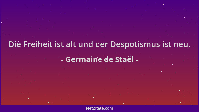 Germaine de Staël - Die Freiheit ist alt und der Despotismus ist neu....