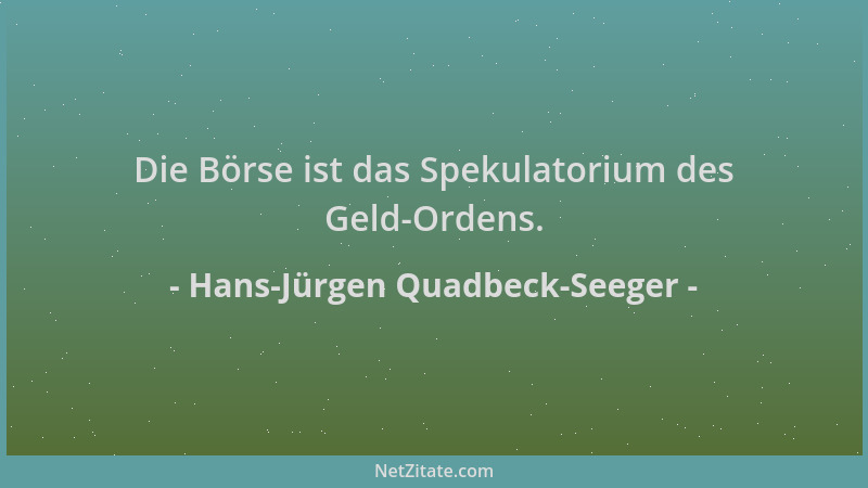 Hans-Jürgen Quadbeck-Seeger - Die Börse ist das Spekulatorium des Geld-Ordens....