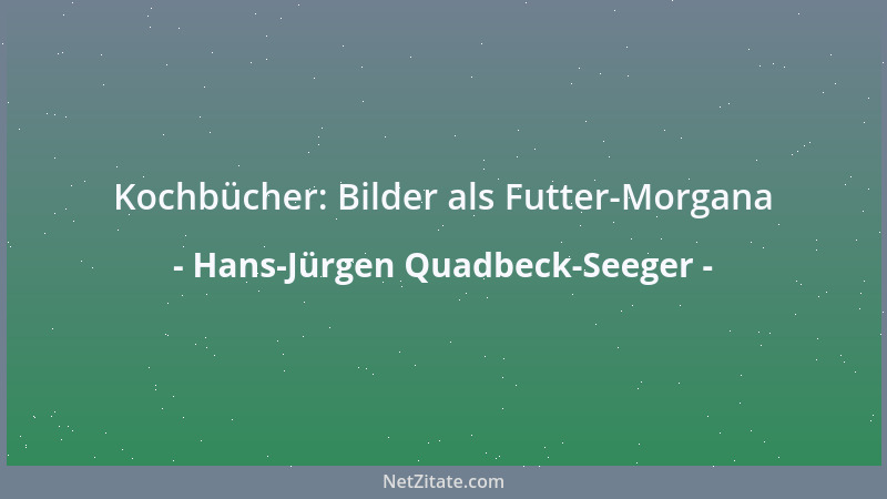 Hans-Jürgen Quadbeck-Seeger - Kochbücher: Bilder als Futter-Morgana...