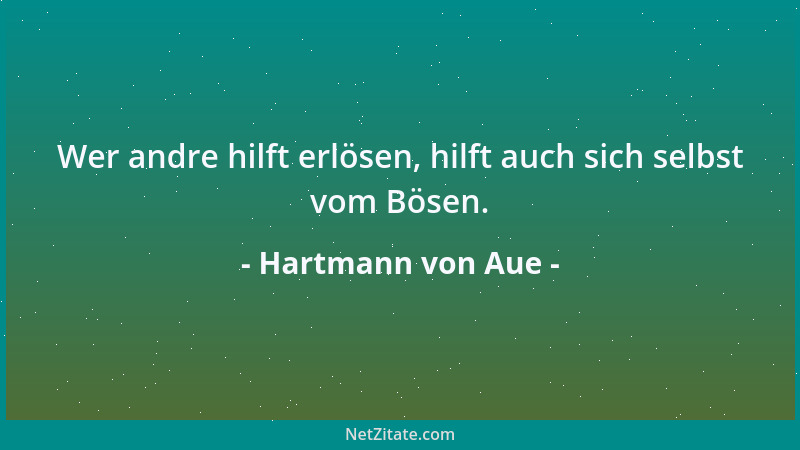 Hartmann von Aue - Wer andre hilft erlösen, hilft auch sich selbst vom Bösen....