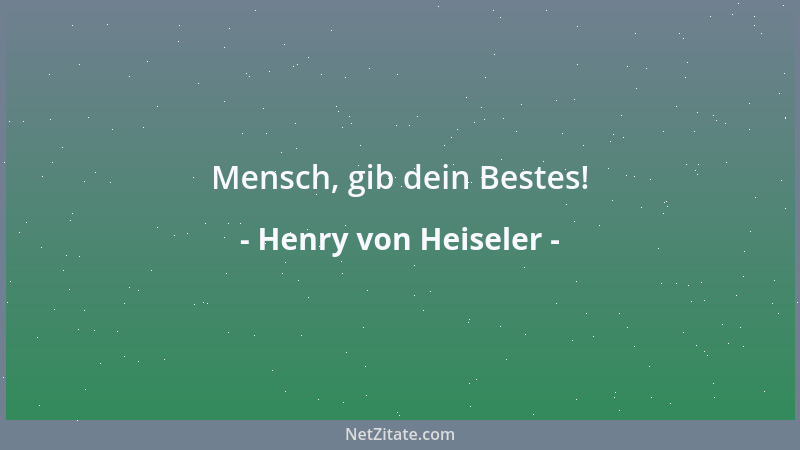 Henry von Heiseler - Mensch, gib dein Bestes!...