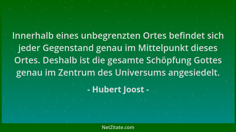 Hubert Joost - Innerhalb eines unbegrenzten Ortes befindet sich jeder Gegenstand genau im Mittelpunkt dieses Ortes. Deshalb...