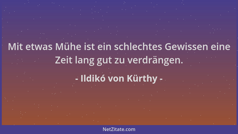 Ildikó von Kürthy - Mit etwas Mühe ist ein schlechtes Gewissen eine Zeit lang gut zu verdrängen....