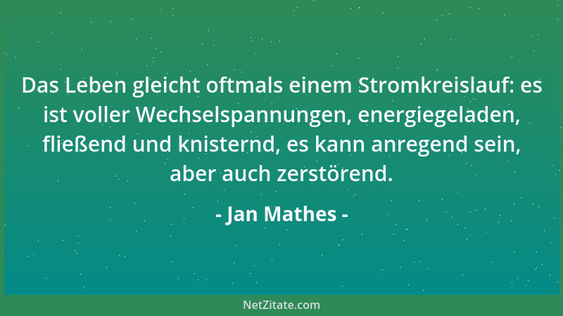 Jan Mathes - Das Leben gleicht oftmals einem Stromkreislauf: es ist voller Wechselspannungen, energiegeladen, fließend und...