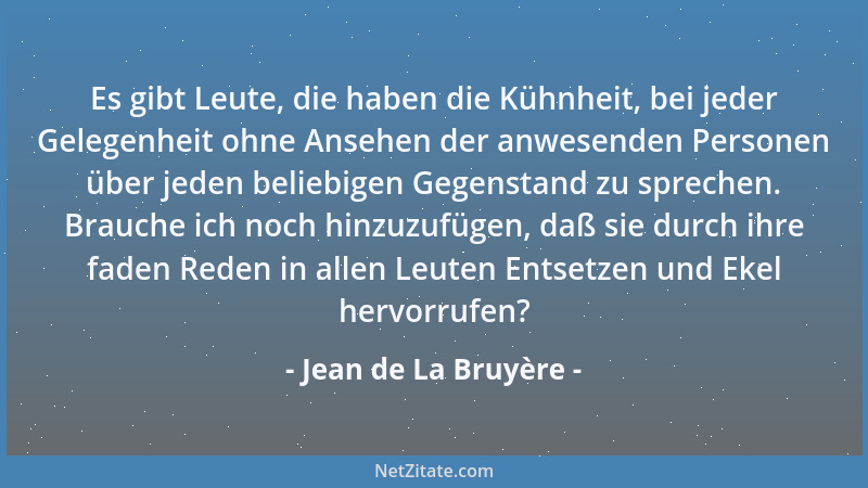 Jean de La Bruyère - Es gibt Leute, die haben die Kühnheit, bei jeder Gelegenheit ohne Ansehen der anwesenden Personen über...