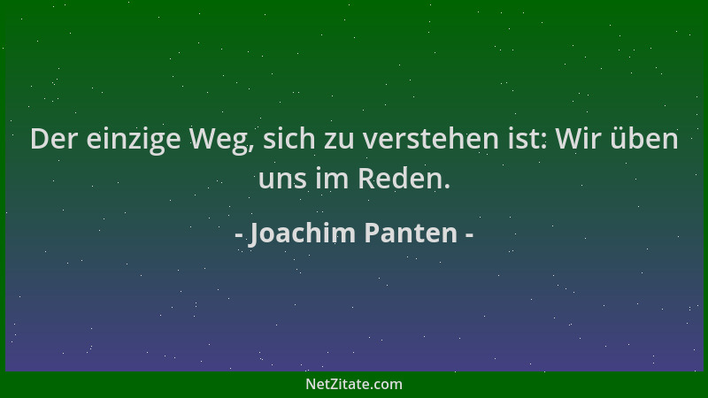 Joachim Panten - Der einzige Weg, sich zu verstehen ist: Wir üben uns im Reden....