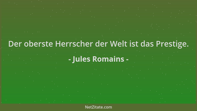 Jules Romains - Der oberste Herrscher der Welt ist das Prestige....