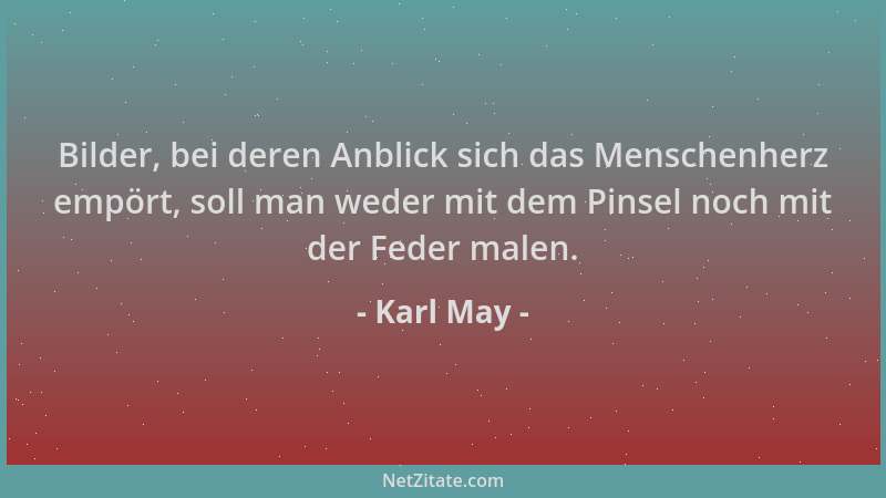 Karl May - Bilder, bei deren Anblick sich das Menschenherz empört, soll man weder mit dem Pinsel noch mit der Feder malen....