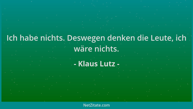 Klaus Lutz - Ich habe nichts. Deswegen denken die Leute, ich wäre nichts....