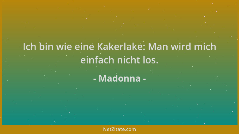 Madonna - Ich bin wie eine Kakerlake: Man wird mich einfach nicht los....