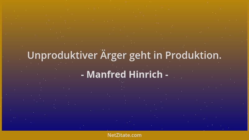 Manfred Hinrich - Unproduktiver Ärger geht in Produktion....