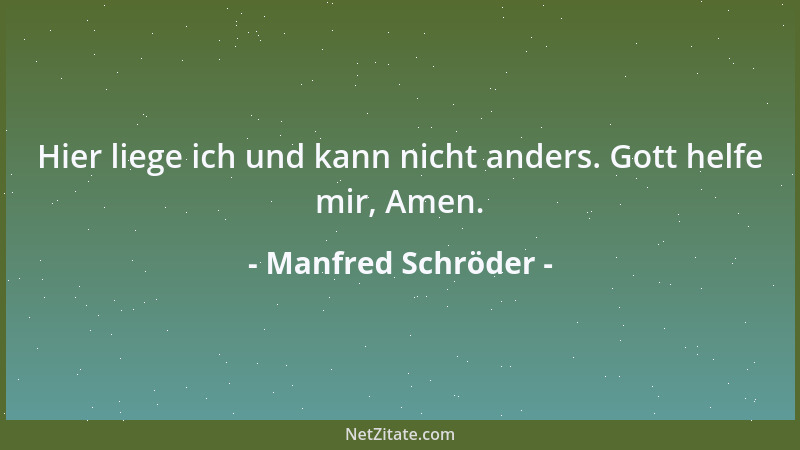 Manfred Schröder - Hier liege ich und kann nicht anders. Gott helfe mir, Amen....