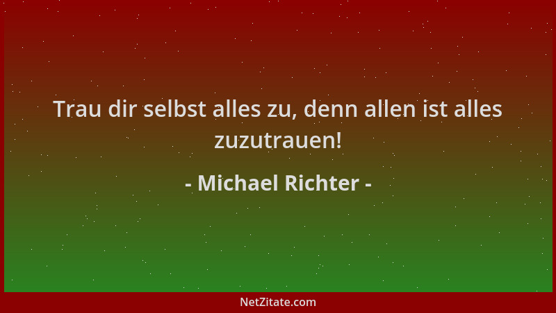 Michael Richter - Trau dir selbst alles zu, denn allen ist alles zuzutrauen!...