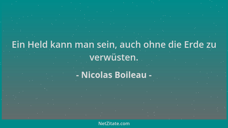 Nicolas Boileau - Ein Held kann man sein, auch ohne die Erde zu verwüsten....