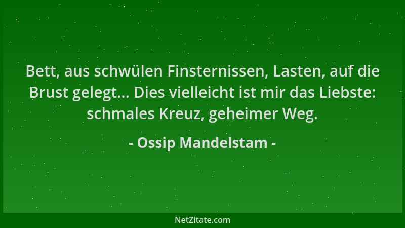 Ossip Mandelstam - Bett, aus schwülen Finsternissen, Lasten, auf die Brust gelegt... Dies vielleicht ist mir das Liebste: s...