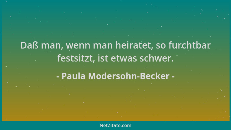 Paula Modersohn-Becker - Daß man, wenn man heiratet, so furchtbar festsitzt, ist etwas schwer....