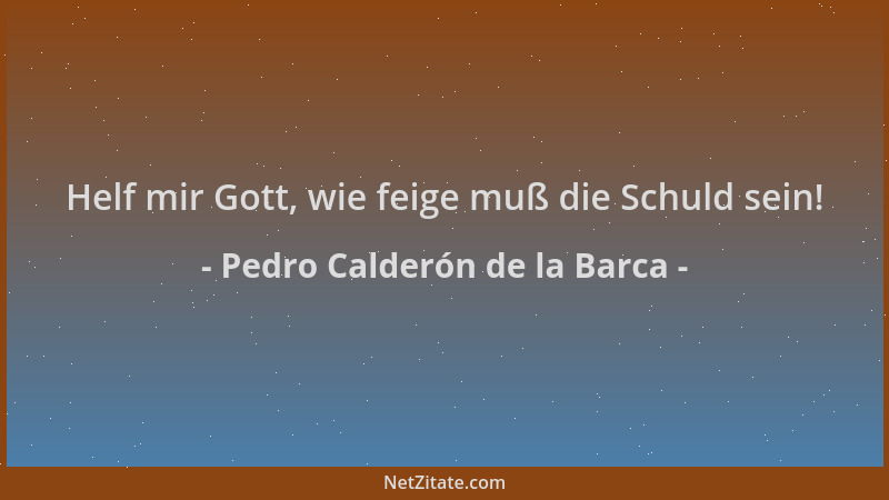 Pedro Calderón de la Barca - Helf mir Gott, wie feige muß die Schuld sein!...