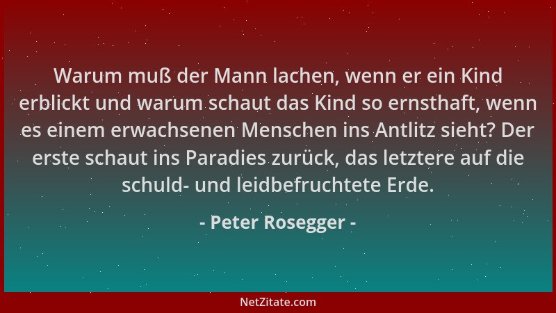 Peter Rosegger - Warum muß der Mann lachen, wenn er ein Kind erblickt und warum schaut das Kind so ernsthaft, wenn es einem...