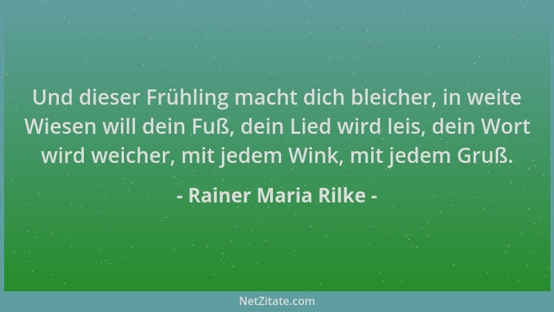 Rainer Maria Rilke - Und dieser Frühling macht dich bleicher, in weite Wiesen will dein Fuß, dein Lied wird leis, dein Wort...
