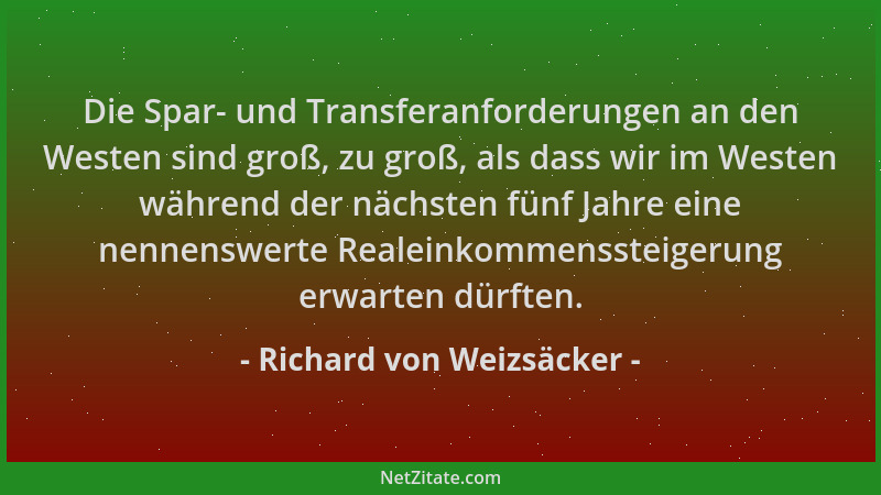 Richard von Weizsäcker - Die Spar- und Transferanforderungen an den Westen sind groß, zu groß, als dass wir im Westen währe...